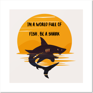 IN A WORLD FULL OF   FISH , BE A SHARK Posters and Art